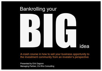 Bankrolling Your Big Idea - Angel Capital and Venture Capital Deal Sourcing Strategy - Chi Rho Consulting Seminar - Business Strategy Consultants for Entrepreneurs and Startups
