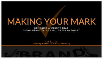 MAKING YOUR MARK - Designing a Website That Grows Brand Value & Builds Brand Equity - Chi Rho Consulting Seminar Presentation - Business Strategy Consultants for Entrepreneurs and Startups